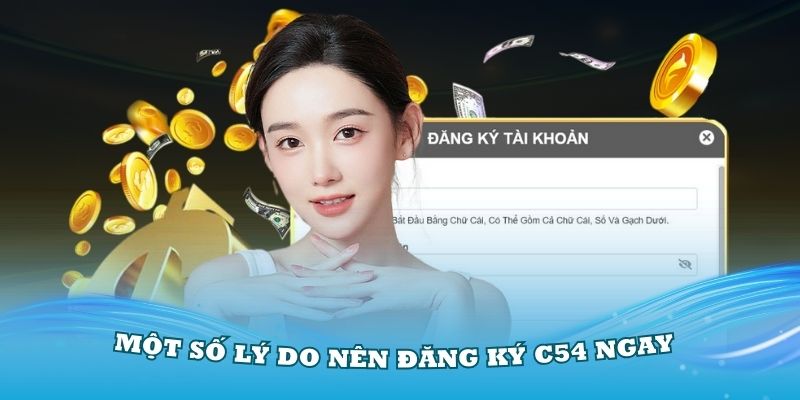 Một số lý do mọi người nên đăng ký C54 ngay