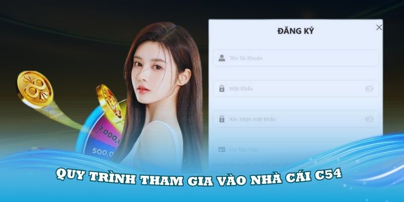 Nắm vững quy trình khi tham gia vào nhà cái C54