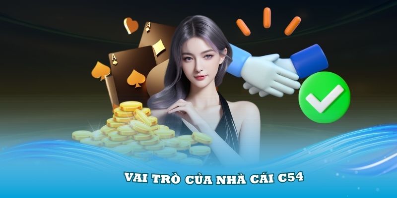 Các vai trò của nhà cái C54 trong chính sách điều khoản điều kiện